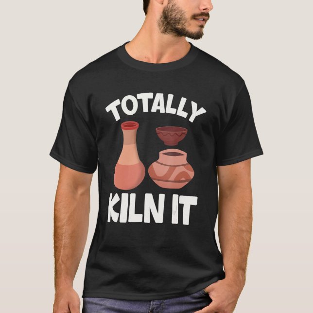 Camiseta Totally Kiln It  Pottery Ceramic Artist Potters (Anverso)