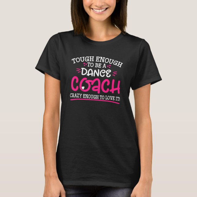 Camiseta Tough Enough To Be A Dance Coach Crazy Enough To L (Anverso)