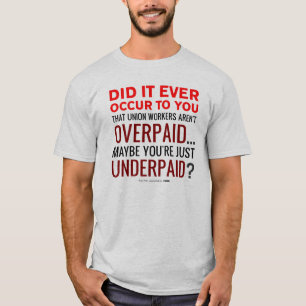 Camiseta ¿Trabajadores de unión pagados en exceso? ¡No, 