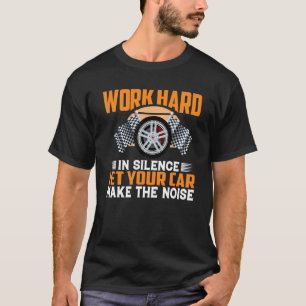 Camiseta Trabajar Duro En Silencio Deja Que Tu Auto Haga Ru