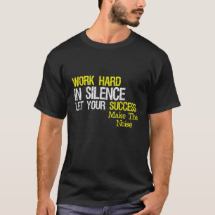 Camiseta Trabajar Duro En Silencio Que Tu Éxito Haga La Noi