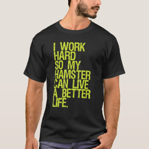 Camiseta Trabajar Duro Para Que Mi Hámster Pueda Vivir Un B