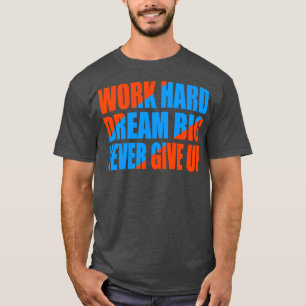 Camiseta Trabajar duro sueño grande nunca rendirse