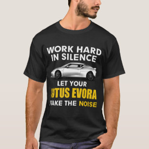 Camiseta trabajar en silencio Deja que tu lotus evora haga 