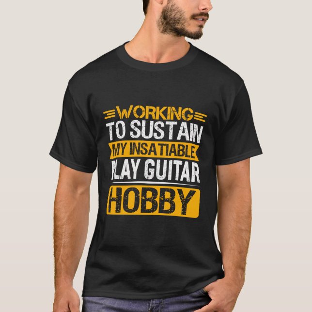 Camiseta Trabajar Para Mantener Mi Insaciable Hobby De Guit (Anverso)