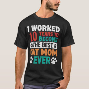 Camiseta ¡Trabajé 10 Años Para Ser La Mejor Mamá De Gatos! 