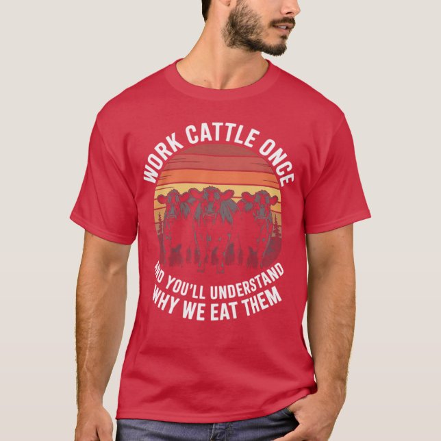 Camiseta Trabaje Ganado Una Vez Y Entenderá Por Qué Comemos (Anverso)