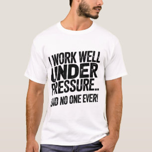 Camiseta Trabajo bien bajo presión… ¡Eso no lo ha dicho nad