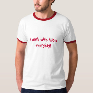 Camiseta ¡Trabajo con los idiotas diarios!