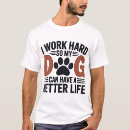 Camiseta Trabajo duro, así que mi perro vive mejor - hombre