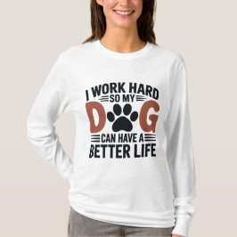 Camiseta Trabajo duro, así que mi perro vive mejor - la muj