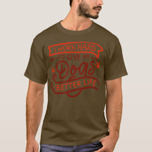 Camiseta Trabajo Duro En Darle A Mis Perros Una Vida Mejor2
