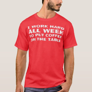 Camiseta Trabajo duro para poner café en la mesa de café gr