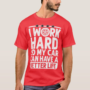 Camiseta Trabajo duro para que mi auto pueda tener una vida