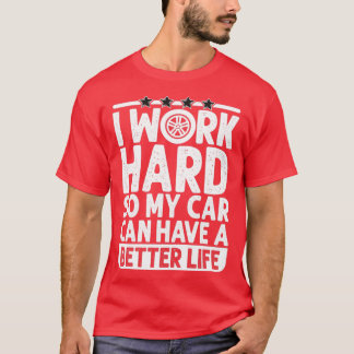 Camiseta Trabajo duro para que mi auto pueda tener una vida