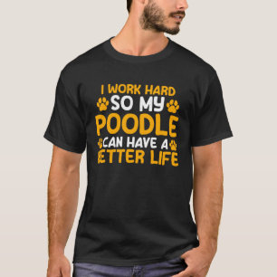 Camiseta Trabajo duro para que mi caniche pueda tener una m