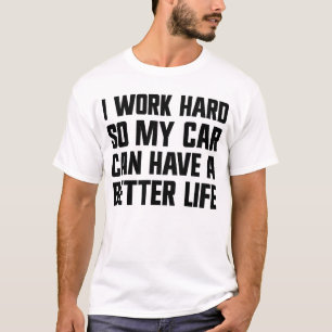 Camiseta Trabajo Duro Para Que Mi Coche Tenga Una Mejor Vid