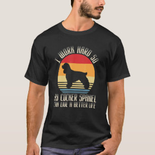 Camiseta Trabajo Duro Para Que Mi Cocker Spaniel Pueda Vivi