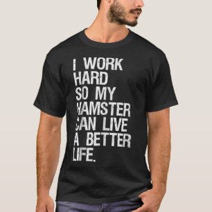 Camiseta Trabajo Duro Para Que Mi Hamster Pueda Vivir Mejor