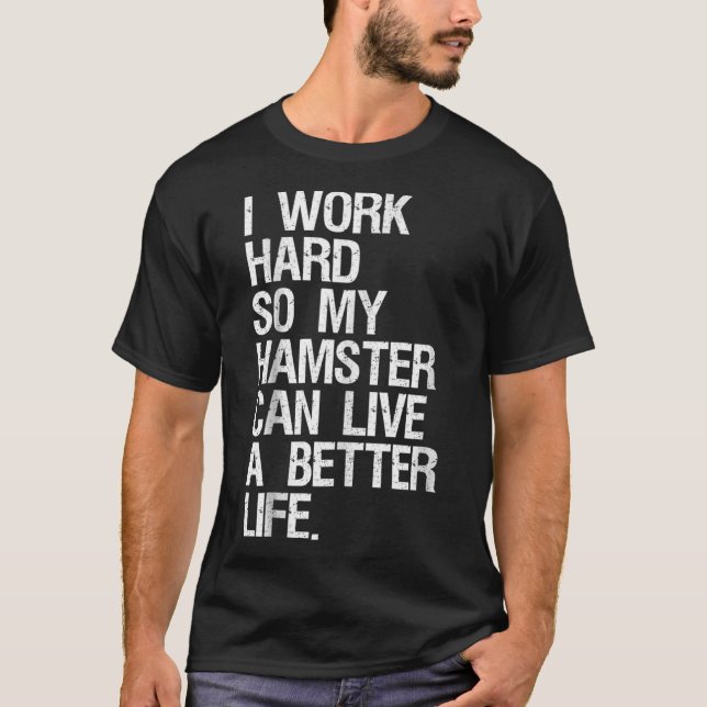 Camiseta Trabajo Duro Para Que Mi Hamster Pueda Vivir Mejor (Anverso)