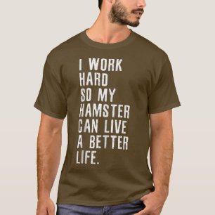 Camiseta Trabajo Duro Para Que Mi Hamster Pueda Vivir Mejor