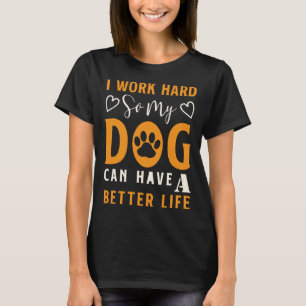 Camiseta Trabajo Duro Para Que Mi Perro Pueda Tener Una Vid