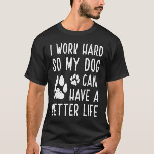 Camiseta Trabajo Duro Para Que Mi Perro Pueda Tener Una Vid