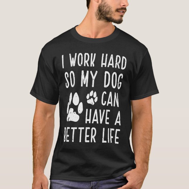 Camiseta Trabajo Duro Para Que Mi Perro Pueda Tener Una Vid (Anverso)