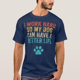 Camiseta Trabajo Duro Para Que Mi Perro Pueda Tener Una Vid