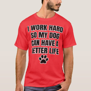 Camiseta Trabajo duro para que mi perro pueda tener una vid