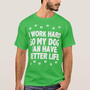 Camiseta Trabajo duro para que mi perro pueda tener una vid