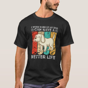 Camiseta Trabajo Duro Para Que Mi Perro Pueda Tener Una Vid