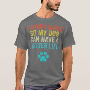 Camiseta Trabajo Duro Para Que Mi Perro Pueda Tener Una Vid