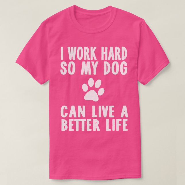 Camiseta Trabajo Duro Para Que Mi Perro Pueda Vivir Mejor (Diseño del anverso)