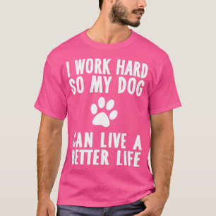 Camiseta Trabajo Duro Para Que Mi Perro Pueda Vivir Mejor