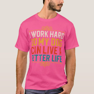 Camiseta Trabajo Duro Para Que Mi Perro Pueda Vivir Mejor 1