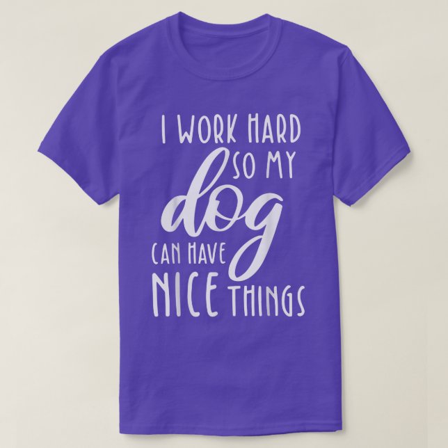 Camiseta Trabajo Duro Para Que Mi Perro Tenga Cosas Bonitas (Diseño del anverso)