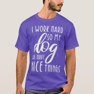 Camiseta Trabajo Duro Para Que Mi Perro Tenga Cosas Bonitas