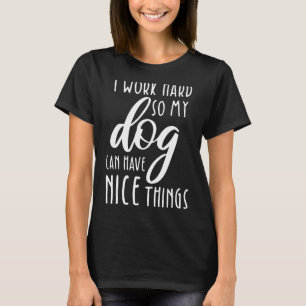 Camiseta Trabajo Duro Para Que Mi Perro Tenga Cosas Bonitas