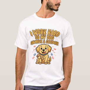 Camiseta Trabajo Duro Para Que Mi Perro Tenga Una Buena Vid