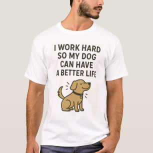 Camiseta Trabajo duro para que mi perro tenga una vida mejo
