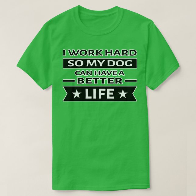 Camiseta Trabajo duro para que mi perro tenga una vida mejo (Diseño del anverso)