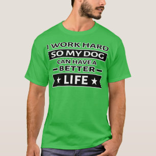 Camiseta Trabajo duro para que mi perro tenga una vida mejo