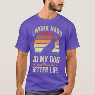 Camiseta Trabajo duro para que mi perro tenga una vida mejo