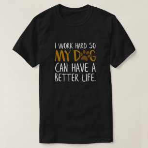 Camiseta Trabajo duro para que mi perro tenga una vida mejo