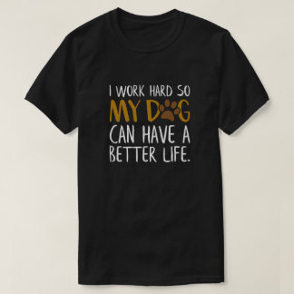 Camiseta Trabajo duro para que mi perro tenga una vida mejo