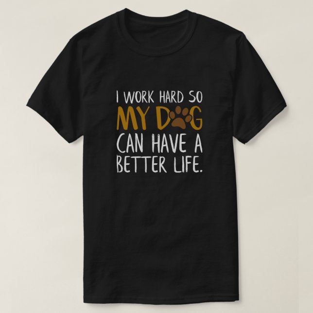 Camiseta Trabajo duro para que mi perro tenga una vida mejo (Diseño del anverso)