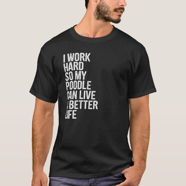 Camiseta Trabajo Duro Para Que Mi Poodle Pueda Vivir Mejor (Anverso)