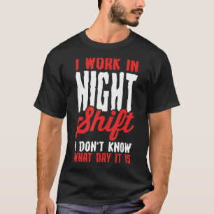 Camiseta Trabajo en turno de noche no sé qué día es