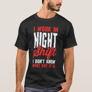 Camiseta Trabajo en turno de noche no sé qué día es